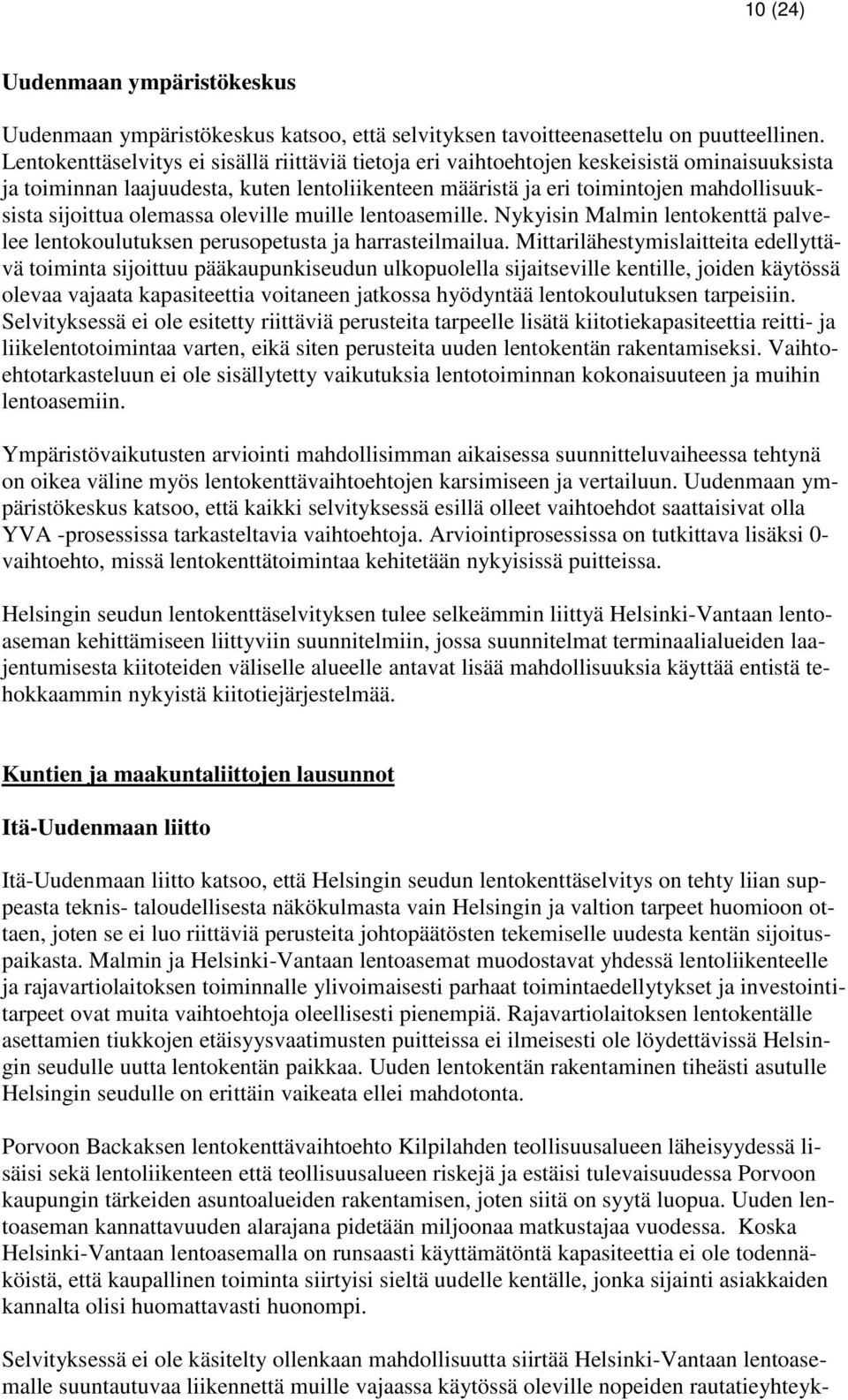 olemassa oleville muille lentoasemille. Nykyisin Malmin lentokenttä palvelee lentokoulutuksen perusopetusta ja harrasteilmailua.