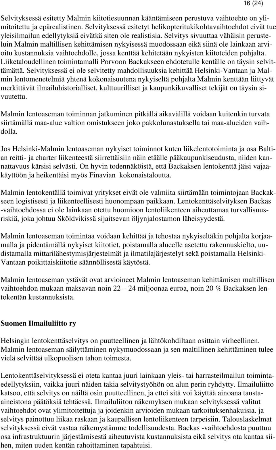 Selvitys sivuuttaa vähäisin perusteluin Malmin maltillisen kehittämisen nykyisessä muodossaan eikä siinä ole lainkaan arvioitu kustannuksia vaihtoehdolle, jossa kenttää kehitetään nykyisten