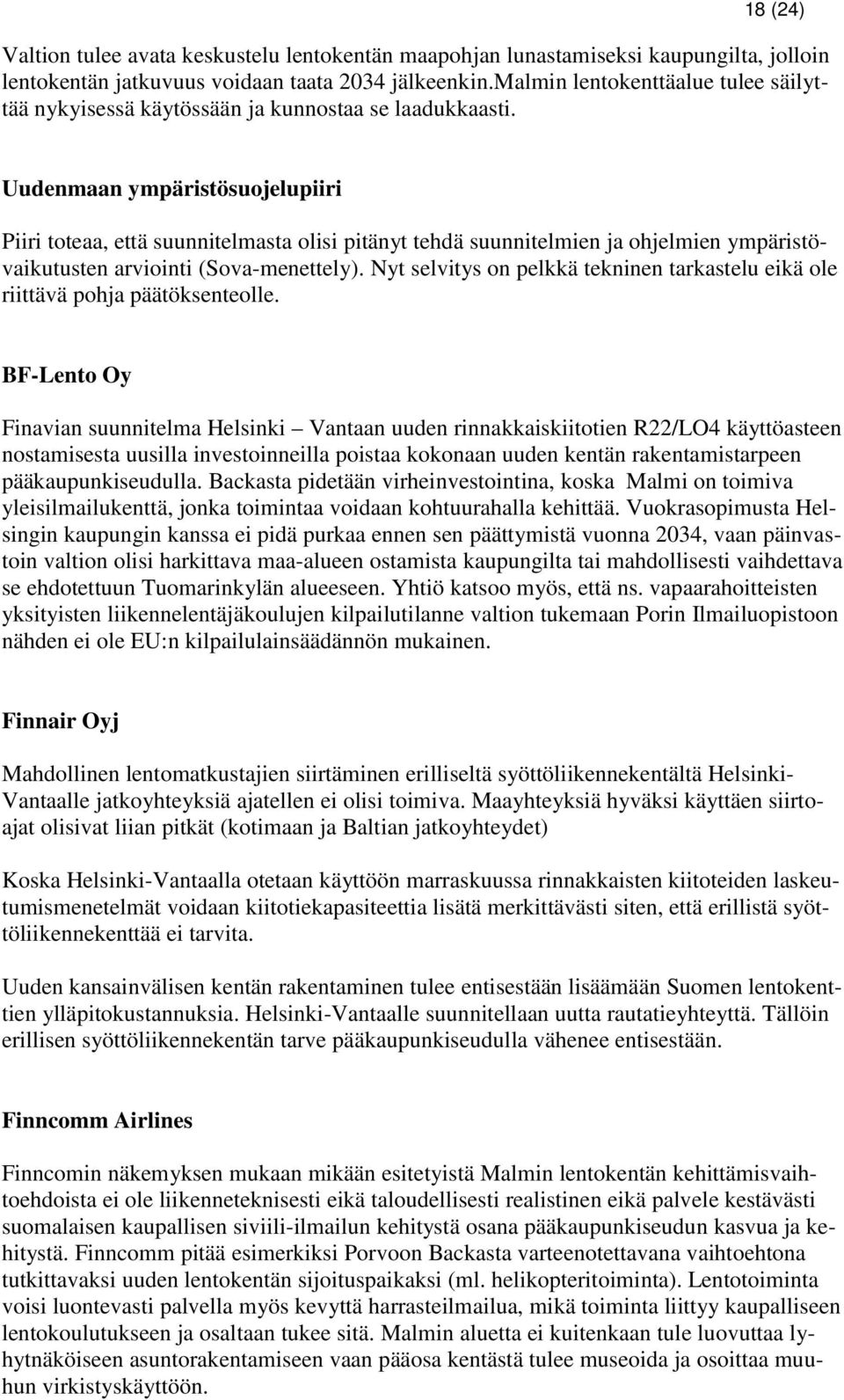 Uudenmaan ympäristösuojelupiiri Piiri toteaa, että suunnitelmasta olisi pitänyt tehdä suunnitelmien ja ohjelmien ympäristövaikutusten arviointi (Sova-menettely).