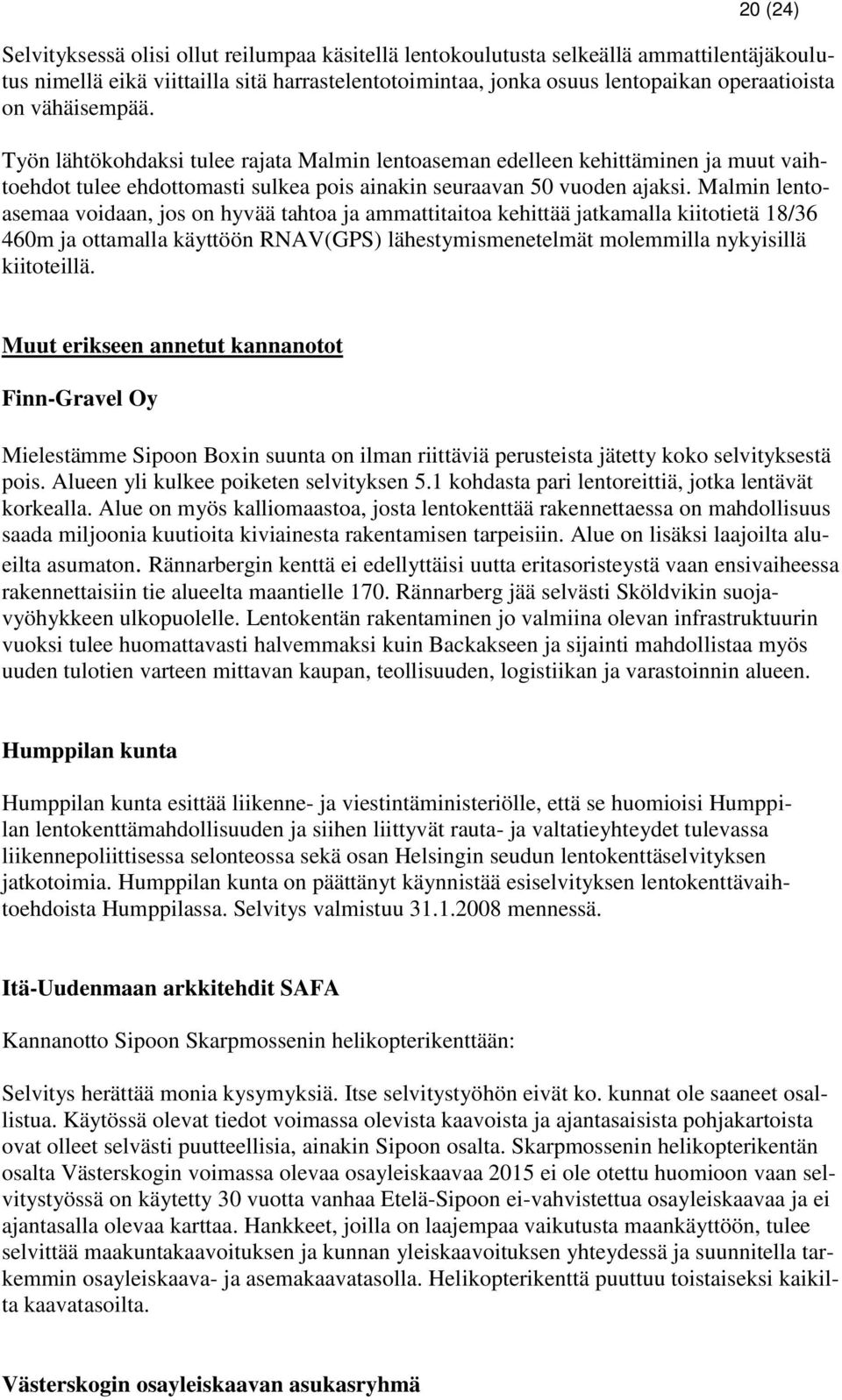 Malmin lentoasemaa voidaan, jos on hyvää tahtoa ja ammattitaitoa kehittää jatkamalla kiitotietä 18/36 460m ja ottamalla käyttöön RNAV(GPS) lähestymismenetelmät molemmilla nykyisillä kiitoteillä.