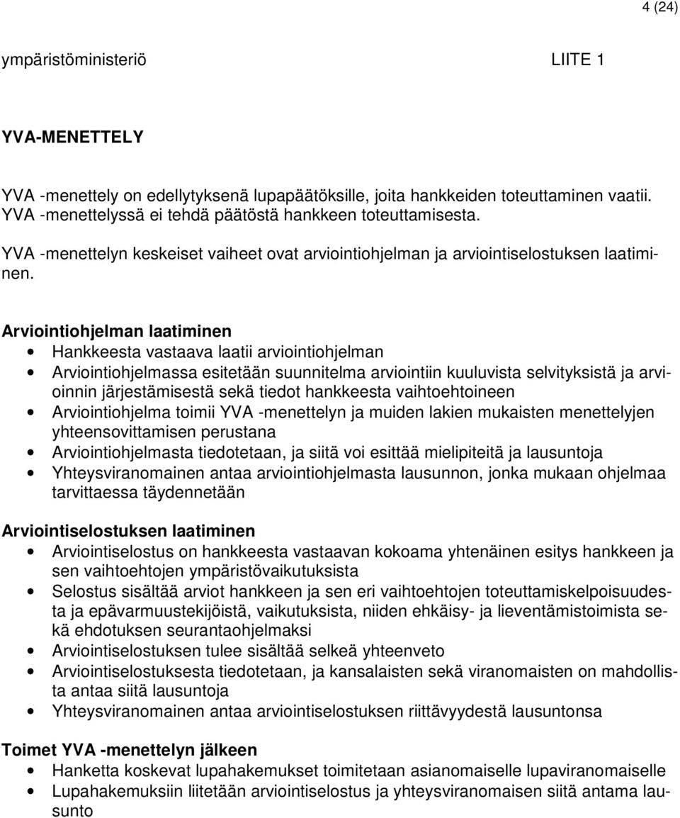 Arviointiohjelman laatiminen Hankkeesta vastaava laatii arviointiohjelman Arviointiohjelmassa esitetään suunnitelma arviointiin kuuluvista selvityksistä ja arvioinnin järjestämisestä sekä tiedot