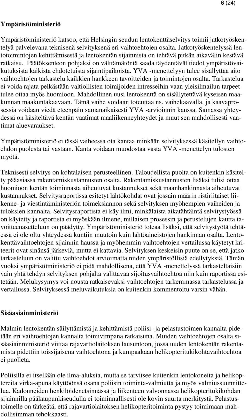 Päätöksenteon pohjaksi on välttämätöntä saada täydentävät tiedot ympäristövaikutuksista kaikista ehdotetuista sijaintipaikoista.