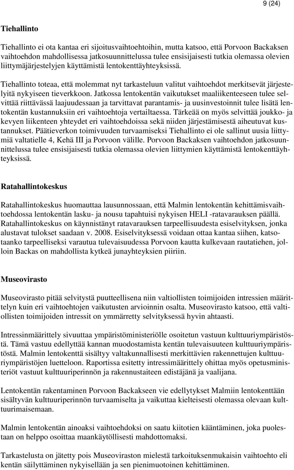 Jatkossa lentokentän vaikutukset maaliikenteeseen tulee selvittää riittävässä laajuudessaan ja tarvittavat parantamis- ja uusinvestoinnit tulee lisätä lentokentän kustannuksiin eri vaihtoehtoja