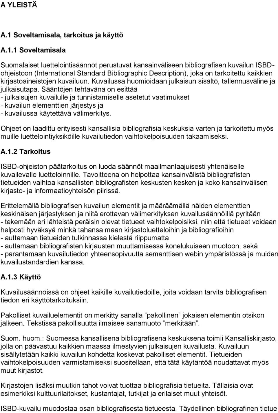 1 Soveltamisala Suomalaiset luettelointisäännöt perustuvat kansainväliseen bibliografisen kuvailun ISBDohjeistoon (International Standard Bibliographic Description), joka on tarkoitettu kaikkien