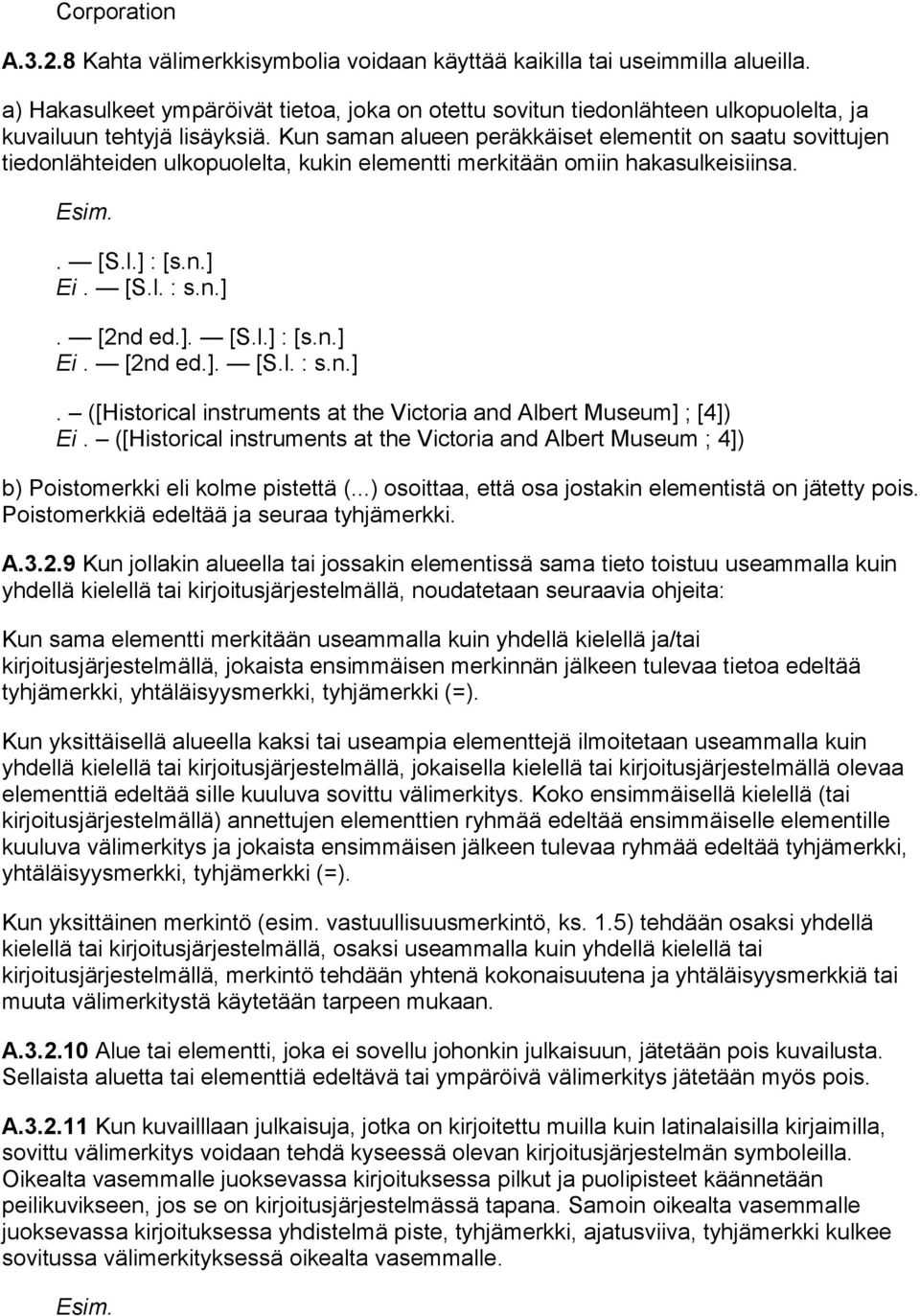 Kun saman alueen peräkkäiset elementit on saatu sovittujen tiedonlähteiden ulkopuolelta, kukin elementti merkitään omiin hakasulkeisiinsa.. [S.l.] 