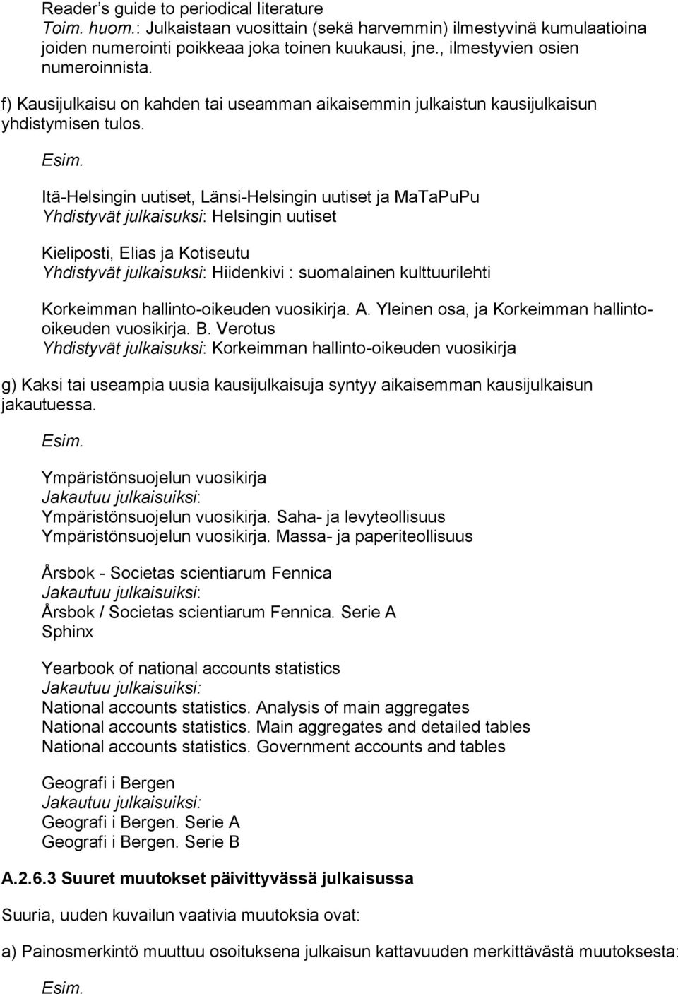 Itä-Helsingin uutiset, Länsi-Helsingin uutiset ja MaaPuPu Yhdistyvät julkaisuksi: Helsingin uutiset Kieliposti, Elias ja Kotiseutu Yhdistyvät julkaisuksi: Hiidenkivi : suomalainen kulttuurilehti