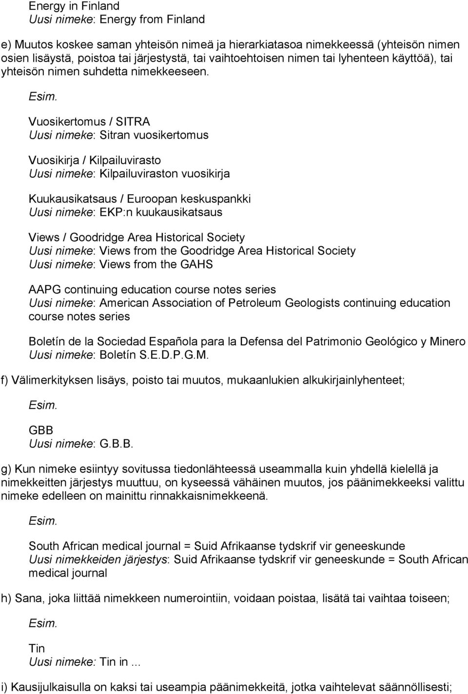 Vuosikertomus / SIRA Uusi nimeke: Sitran vuosikertomus Vuosikirja / Kilpailuvirasto Uusi nimeke: Kilpailuviraston vuosikirja Kuukausikatsaus / Euroopan keskuspankki Uusi nimeke: EKP:n kuukausikatsaus