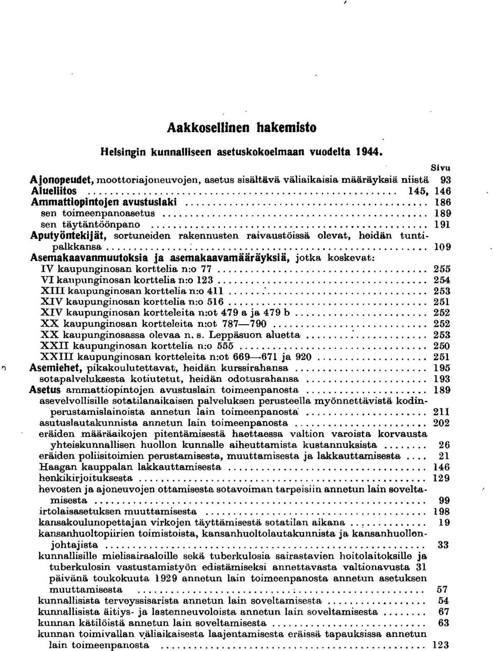 ......................................... 109 Asemakaavanmuutoksia ja asemakaavamääräyksiä, jotka koskeva,t: IV kaupunginosan korttelia n:o 77... 255 VL kaupunginosan korttelia n:o 123.