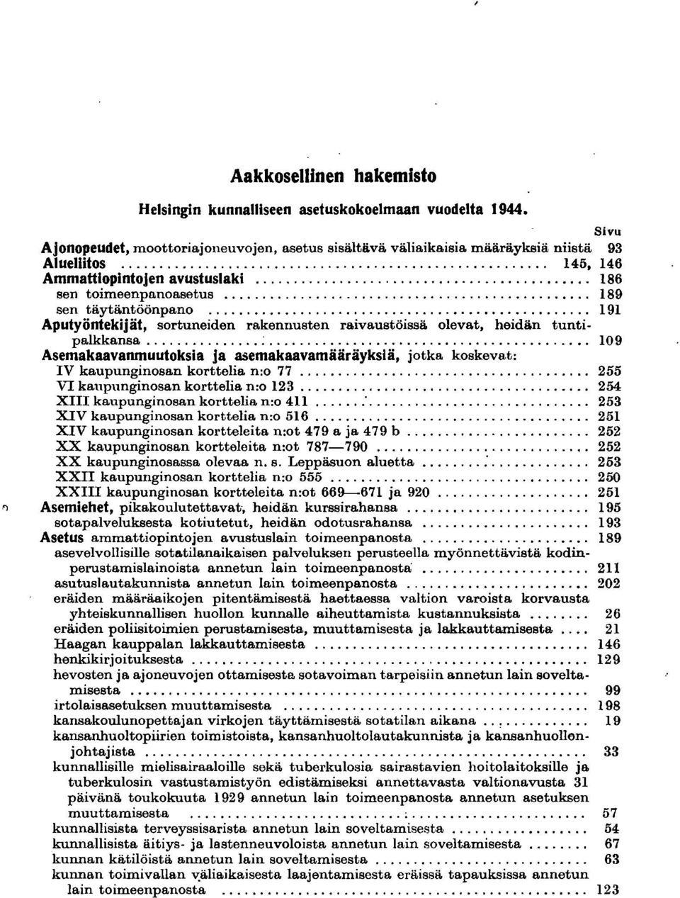 ......................................... 109 Asemakaavanmuutoksia ja asemakaavamääräyksiä, jotka koskeva,t: IV kaupunginosan korttelia n:o 77... 255 VL kaupunginosan korttelia n:o 123.