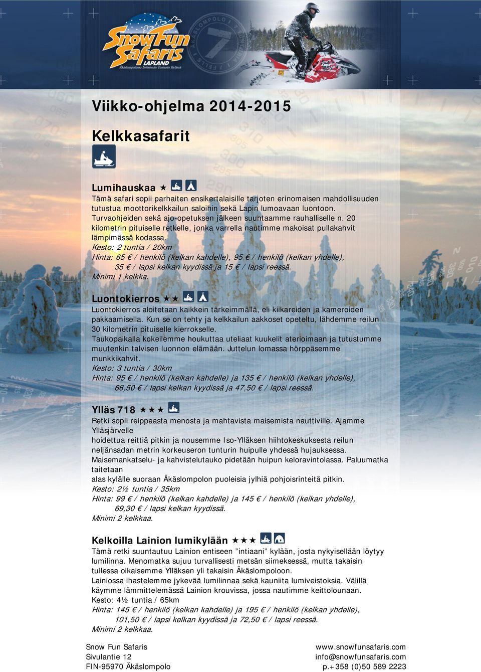 Kesto: 2 tuntia / 20km Hinta: 65 / henkilö (kelkan kahdelle), 95 / henkilö (kelkan yhdelle), 35 / lapsi kelkan kyydissä ja 15 / lapsi reessä. Minimi 1 kelkka.