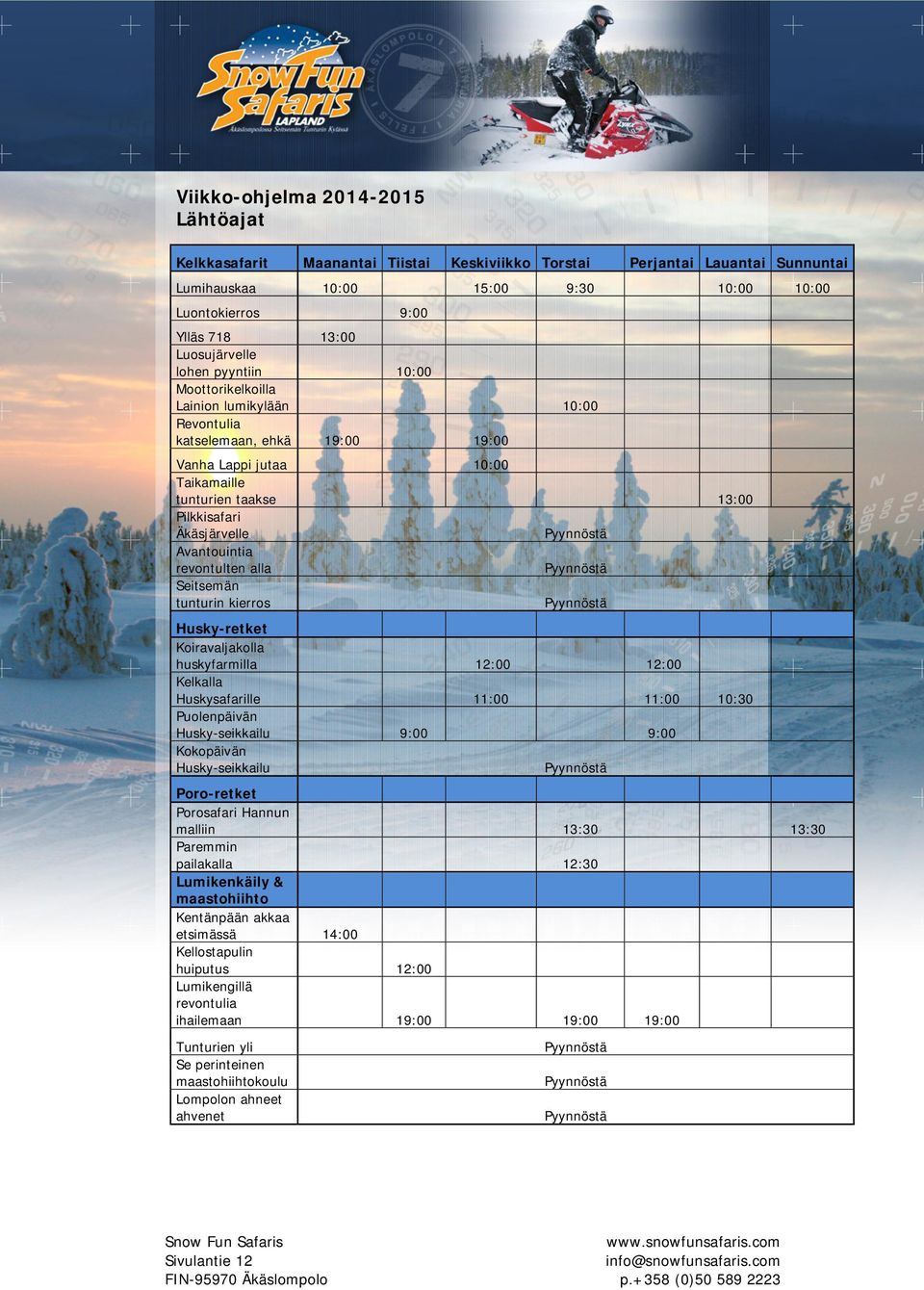 Äkäsjärvelle Avantouintia revontulten alla Seitsemän tunturin kierros Husky-retket Koiravaljakolla huskyfarmilla 12:00 12:00 Kelkalla Huskysafarille 11:00 11:00 10:30 Puolenpäivän Husky-seikkailu