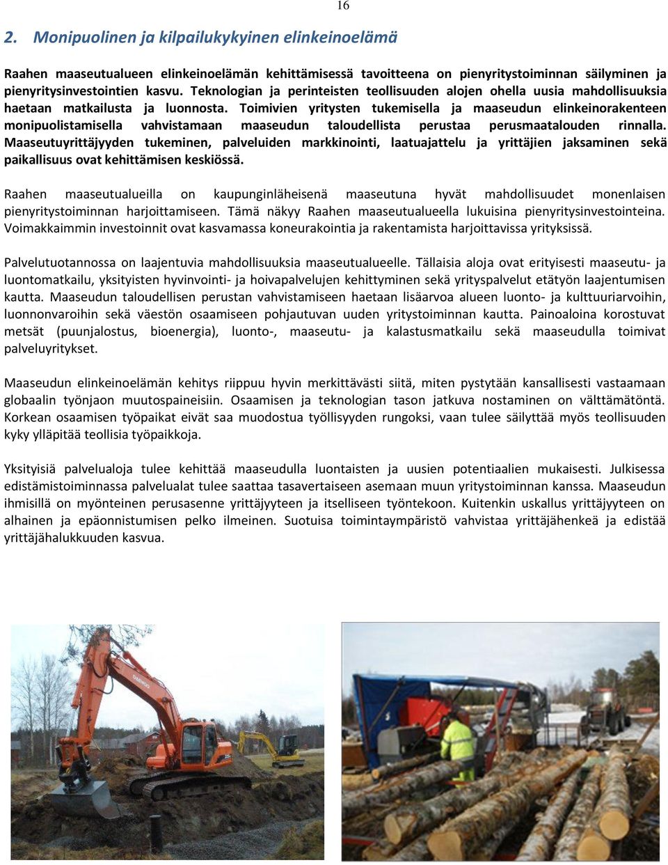 Timivien yritysten tukemisella ja maaseudun elinkeinrakenteen mnipulistamisella vahvistamaan maaseudun taludellista perustaa perusmaataluden rinnalla.