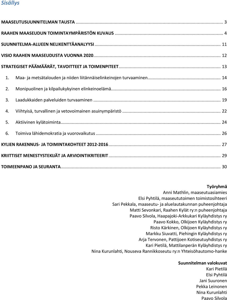Laadukkaiden palveluiden turvaaminen... 19 4. Viihtyisä, turvallinen ja vetvimainen asuinympäristö... 22 5. Aktiivinen kylätiminta... 24 6. Timiva lähidemkratia ja vurvaikutus.
