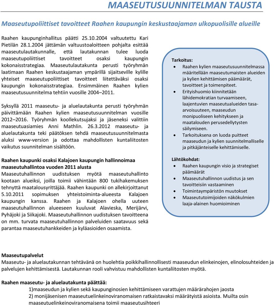 Maaseutulautakunta perusti työryhmän laatimaan Raahen keskustaajaman ympärillä sijaitseville kylille yhteiset maaseutupliittiset tavitteet liitettäväksi saksi kaupungin kknaisstrategiaa.