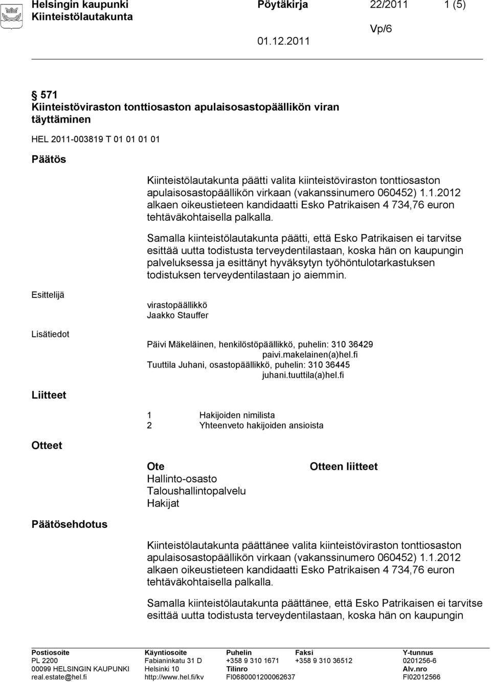 Samalla kiinteistölautakunta päätti, että Esko Patrikaisen ei tarvitse palveluksessa ja esittänyt hyväksytyn työhöntulotarkastuksen todistuksen terveydentilastaan jo aiemmin.