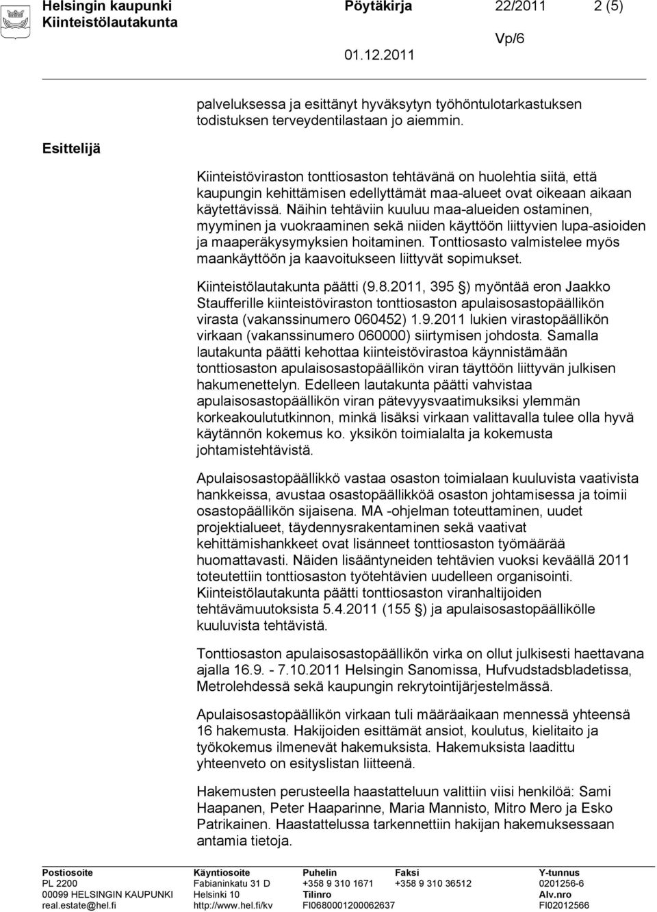 Näihin tehtäviin kuuluu maa-alueiden ostaminen, myyminen ja vuokraaminen sekä niiden käyttöön liittyvien lupa-asioiden ja maaperäkysymyksien hoitaminen.