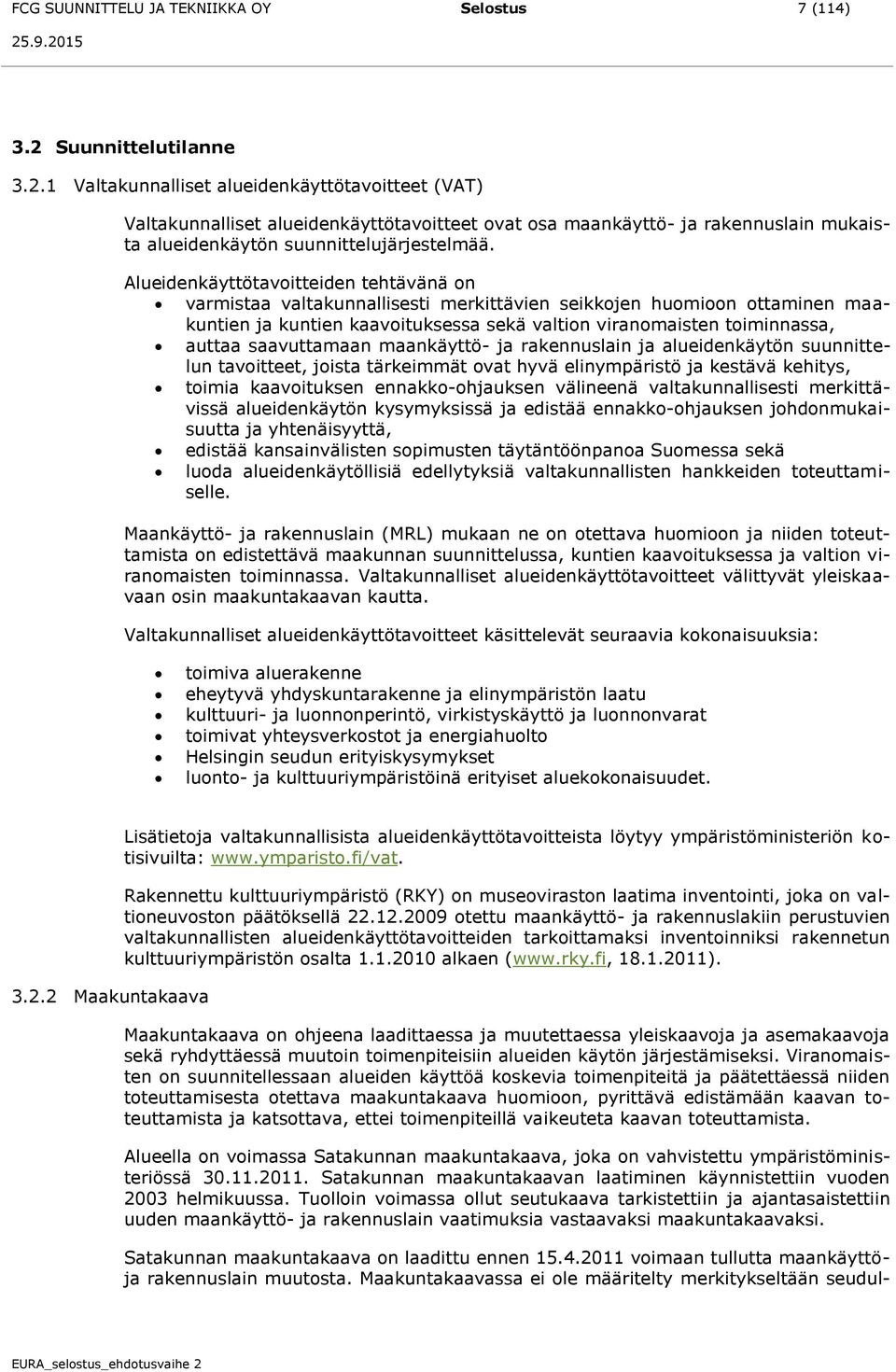 Alueidenkäyttötavoitteiden tehtävänä on varmistaa valtakunnallisesti merkittävien seikkojen huomioon ottaminen maakuntien ja kuntien kaavoituksessa sekä valtion viranomaisten toiminnassa, auttaa