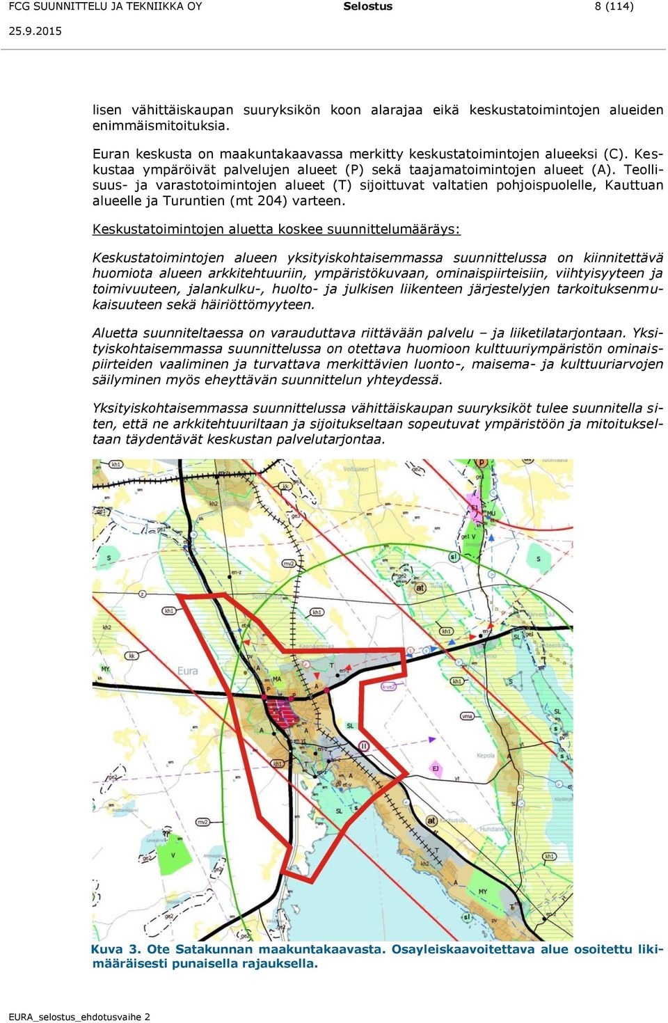 Teollisuus- ja varastotoimintojen alueet (T) sijoittuvat valtatien pohjoispuolelle, Kauttuan alueelle ja Turuntien (mt 204) varteen.