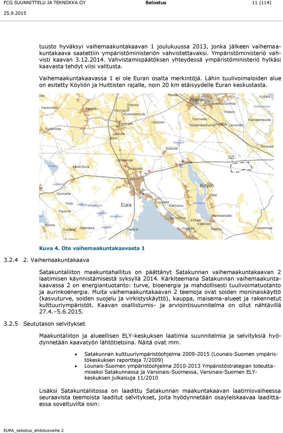 Lähin tuulivoimaloiden alue on esitetty Köyliön ja Huittisten rajalle, noin 20 km etäisyydelle Euran keskustasta. Kuva 4. Ote vaihemaakuntakaavasta 1 3.2.4 2.