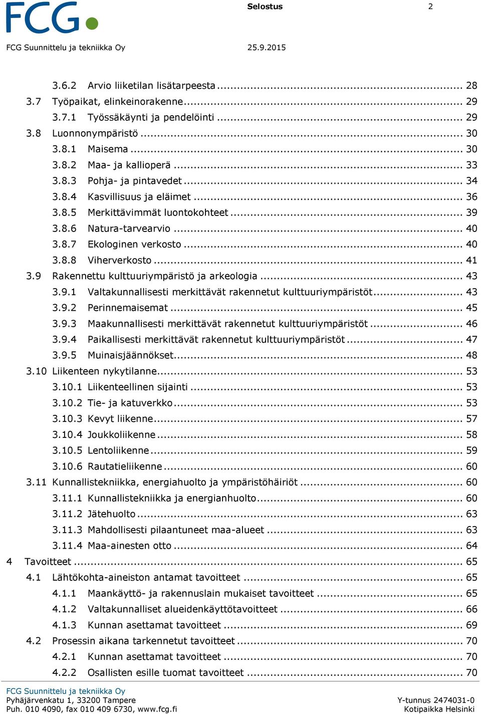 .. 40 3.8.8 Viherverkosto... 41 3.9 Rakennettu kulttuuriympäristö ja arkeologia... 43 3.9.1 Valtakunnallisesti merkittävät rakennetut kulttuuriympäristöt... 43 3.9.2 Perinnemaisemat... 45 3.9.3 Maakunnallisesti merkittävät rakennetut kulttuuriympäristöt.