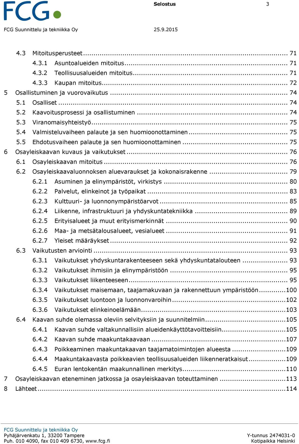 .. 75 5.5 Ehdotusvaiheen palaute ja sen huomioonottaminen... 75 6 Osayleiskaavan kuvaus ja vaikutukset... 76 6.1 Osayleiskaavan mitoitus... 76 6.2 Osayleiskaavaluonnoksen aluevaraukset ja kokonaisrakenne.