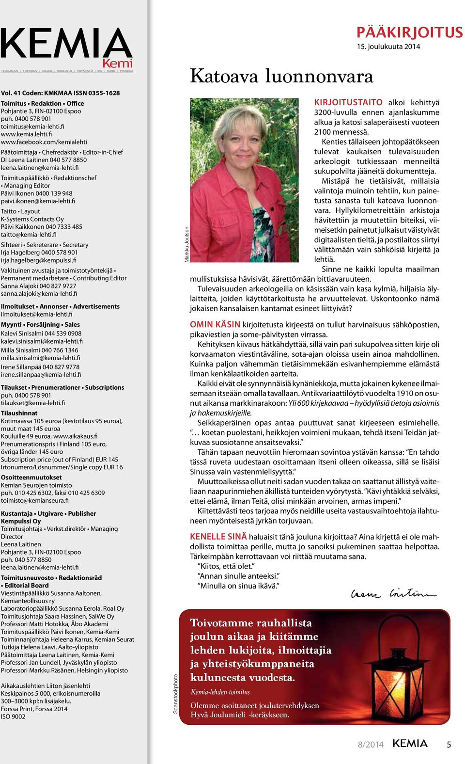 ikonen@kemia-lehti.fi Taitto Layout K-Systems Contacts Oy Päivi Kaikkonen 040 7333 485 taitto@kemia-lehti.fi Sihteeri Sekreterare Secretary Irja Hagelberg 0400 578 901 irja.hagelberg@kempulssi.