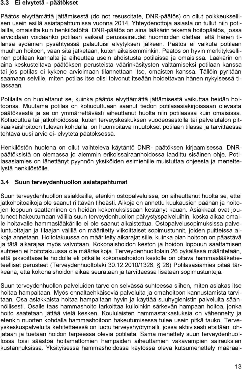 DNR-päätös on aina lääkärin tekemä hoitopäätös, jossa arvioidaan voidaanko potilaan vaikeat perussairaudet huomioiden olettaa, että hänen tilansa sydämen pysähtyessä palautuisi elvytyksen jälkeen.