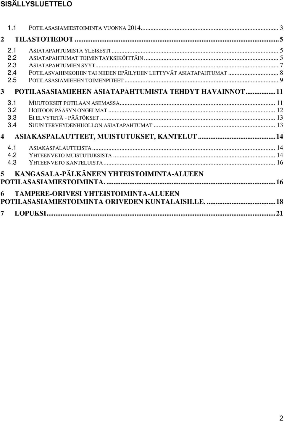 1 MUUTOKSET POTILAAN ASEMASSA... 11 3.2 HOITOON PÄÄSYN ONGELMAT... 12 3.3 EI ELVYTETÄ - PÄÄTÖKSET... 13 3.4 SUUN TERVEYDENHUOLLON ASIATAPAHTUMAT... 13 4 ASIAKASPALAUTTEET, MUISTUTUKSET, KANTELUT.