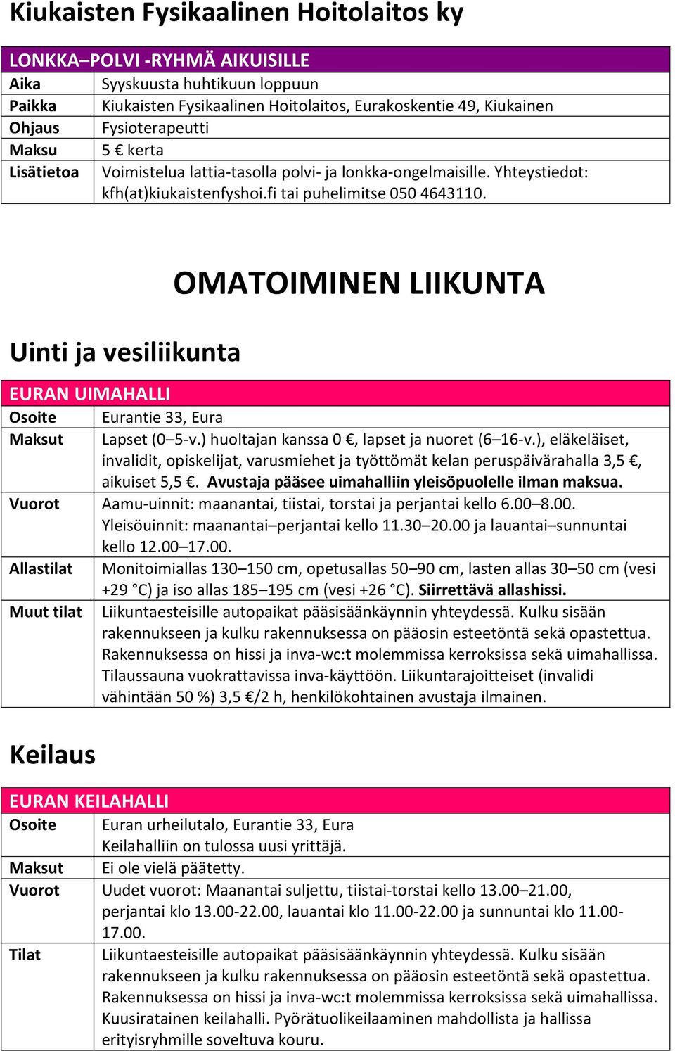 Uinti ja vesiliikunta EURAN UIMAHALLI Osoite Maksut OMATOIMINEN LIIKUNTA Eurantie 33, Eura Lapset (0 5-v.) huoltajan kanssa 0, lapset ja nuoret (6 16-v.