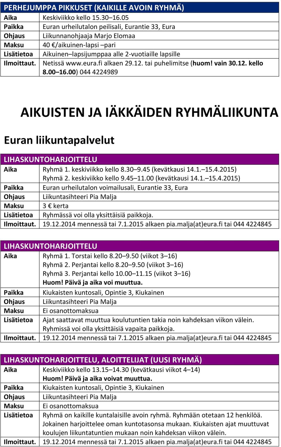 tai puhelimitse (huom! vain 30.12. kello 8.00 16.00) 044 4224989 AIKUISTEN JA IÄKKÄIDEN RYHMÄLIIKUNTA Euran liikuntapalvelut LIHASKUNTOHARJOITTELU Aika Ryhmä 1. keskiviikko kello 8.30 9.