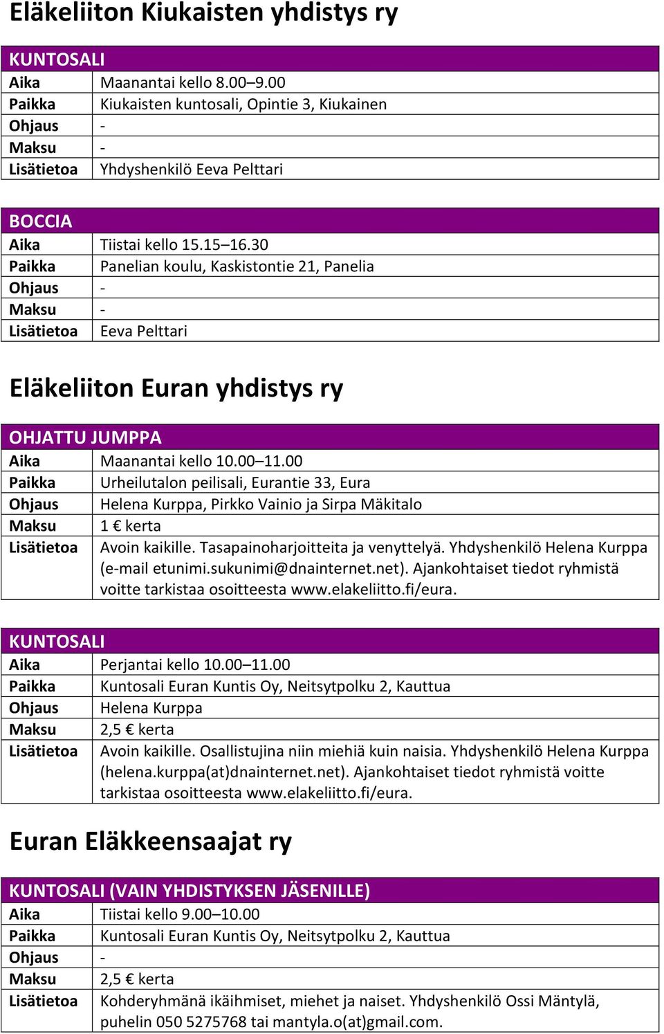 30 Paikka Panelian koulu, Kaskistontie 21, Panelia Ohjaus - Maksu - Lisätietoa Eeva Pelttari Eläkeliiton Euran yhdistys ry OHJATTU JUMPPA Aika Maanantai kello 10.00 11.