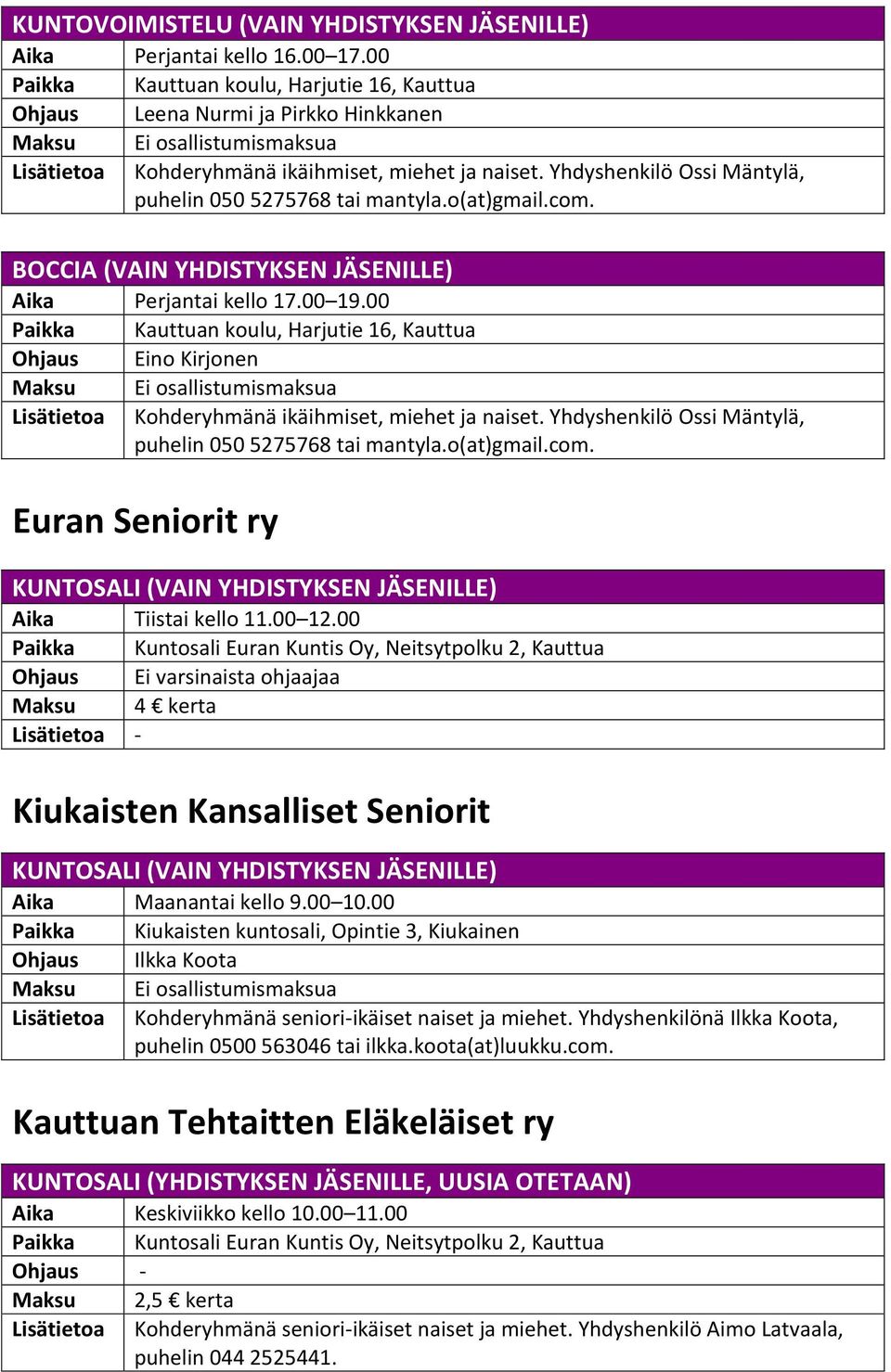 Yhdyshenkilö Ossi Mäntylä, puhelin 050 5275768 tai mantyla.o(at)gmail.com. BOCCIA (VAIN YHDISTYKSEN JÄSENILLE) Aika Perjantai kello 17.00 19.