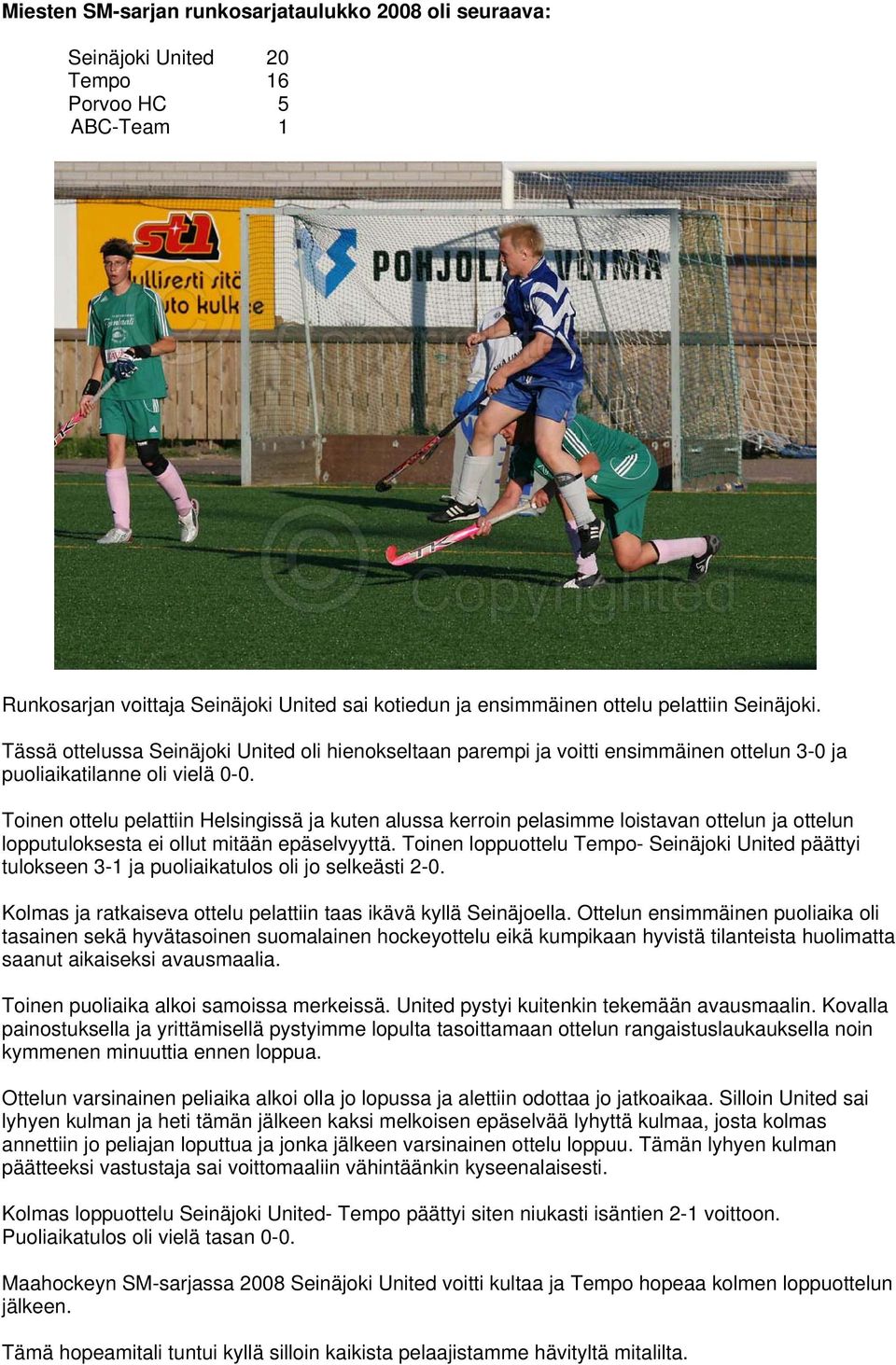 Toinen ottelu pelattiin Helsingissä ja kuten alussa kerroin pelasimme loistavan ottelun ja ottelun lopputuloksesta ei ollut mitään epäselvyyttä.