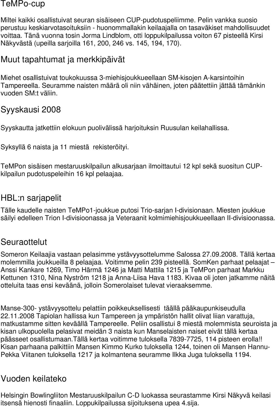 Muut tapahtumat ja merkkipäivät Miehet osallistuivat toukokuussa 3-miehisjoukkueellaan SM-kisojen A-karsintoihin Tampereella.