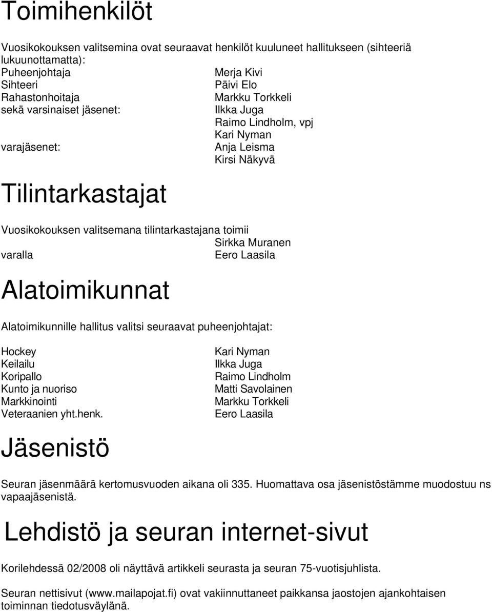Laasila Alatoimikunnat Alatoimikunnille hallitus valitsi seuraavat puheenjohtajat: Hockey Keilailu Koripallo Kunto ja nuoriso Markkinointi Veteraanien yht.henk.