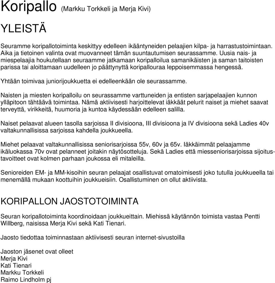 Uusia nais- ja miespelaajia houkutellaan seuraamme jatkamaan koripalloilua samanikäisten ja saman taitoisten parissa tai aloittamaan uudelleen jo päättynyttä koripallouraa leppoisemmassa hengessä.