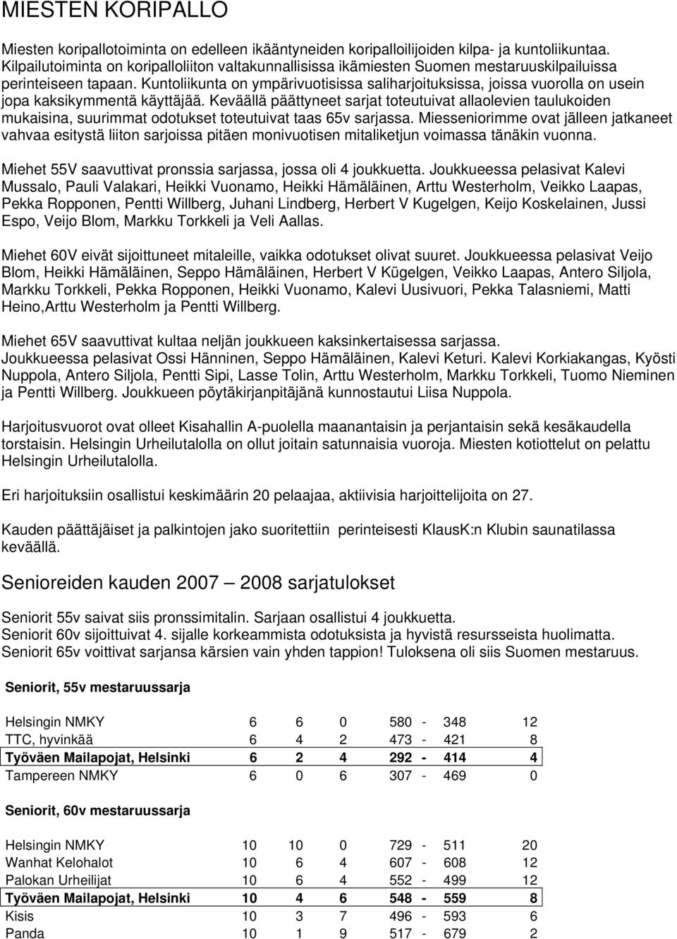 Kuntoliikunta on ympärivuotisissa saliharjoituksissa, joissa vuorolla on usein jopa kaksikymmentä käyttäjää.