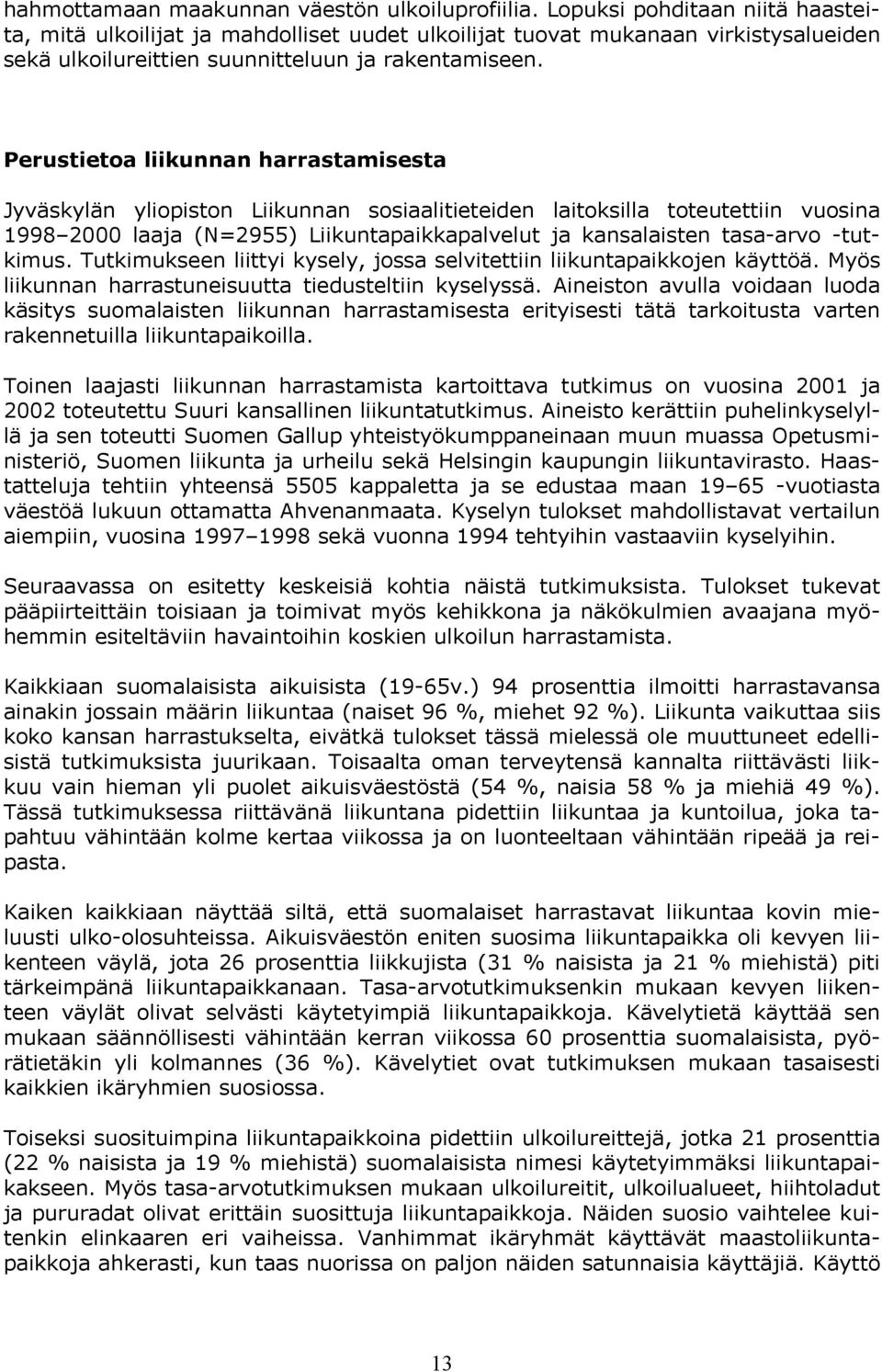 Perustietoa liikunnan harrastamisesta Jyväskylän yliopiston Liikunnan sosiaalitieteiden laitoksilla toteutettiin vuosina 1998 2000 laaja (N=2955) Liikuntapaikkapalvelut ja kansalaisten tasa-arvo