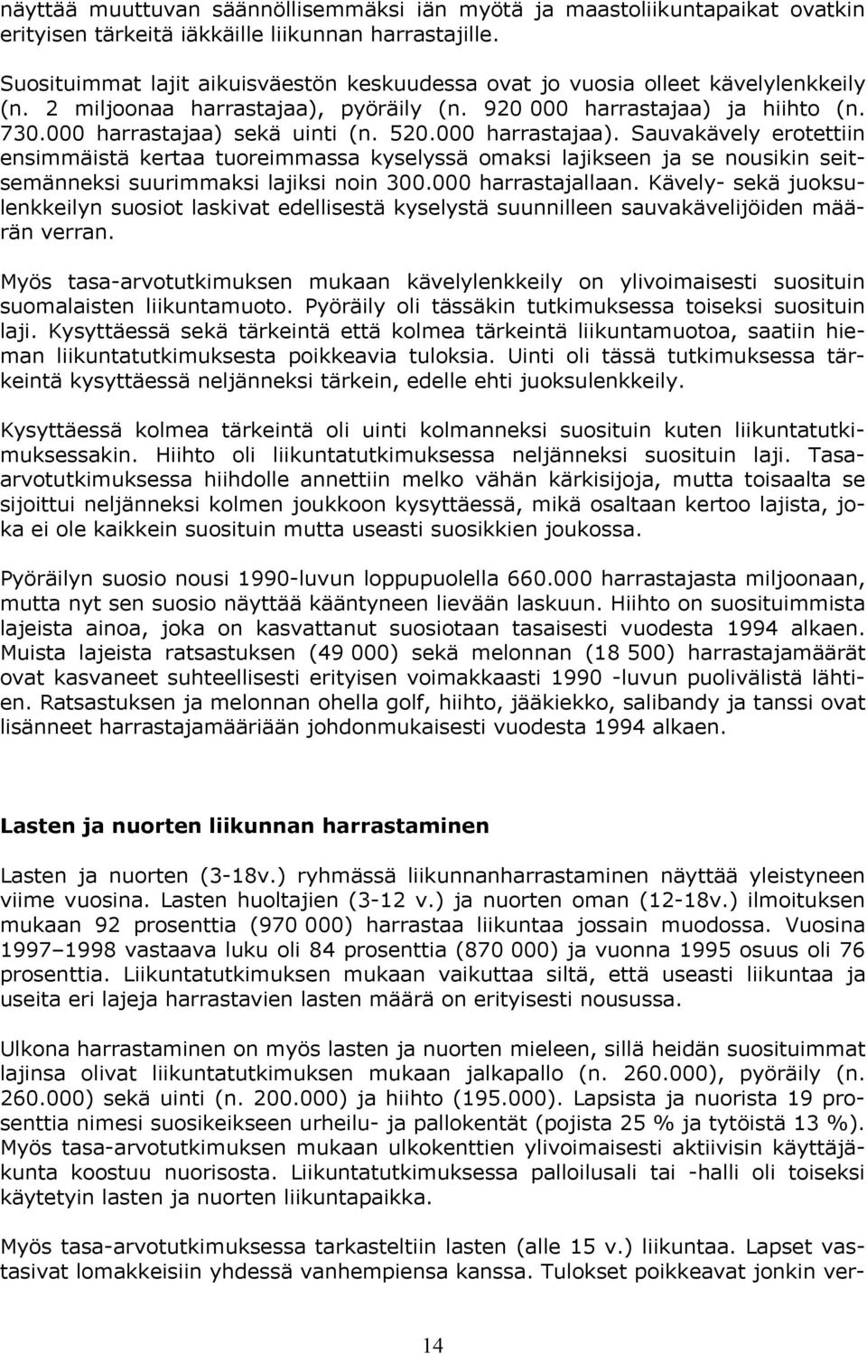 520.000 harrastajaa). Sauvakävely erotettiin ensimmäistä kertaa tuoreimmassa kyselyssä omaksi lajikseen ja se nousikin seitsemänneksi suurimmaksi lajiksi noin 300.000 harrastajallaan.