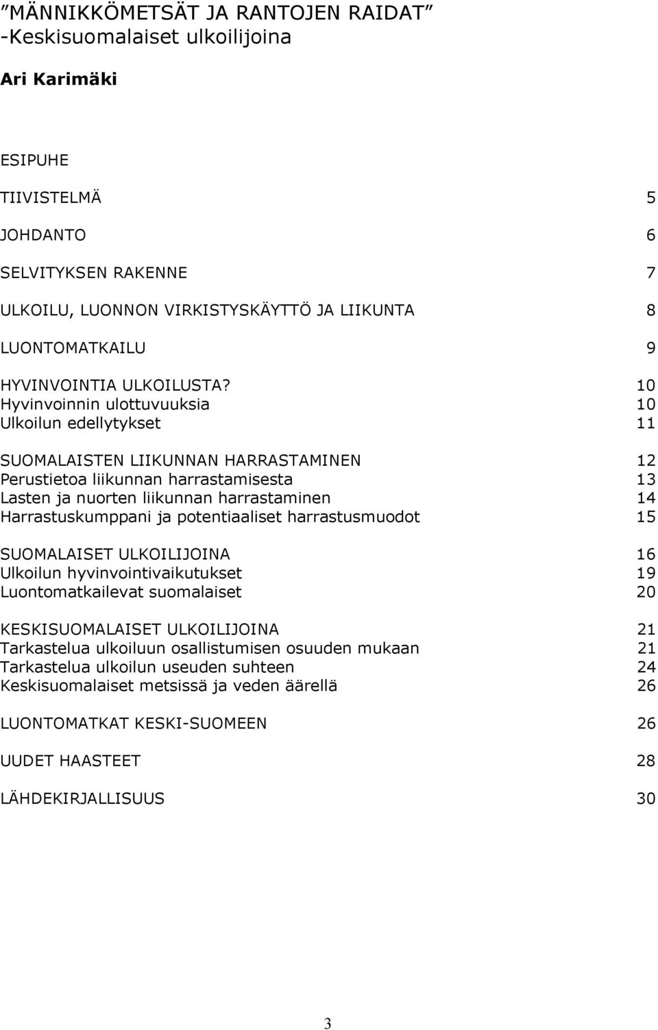 10 Hyvinvoinnin ulottuvuuksia 10 Ulkoilun edellytykset 11 SUOMALAISTEN LIIKUNNAN HARRASTAMINEN 12 Perustietoa liikunnan harrastamisesta 13 Lasten ja nuorten liikunnan harrastaminen 14