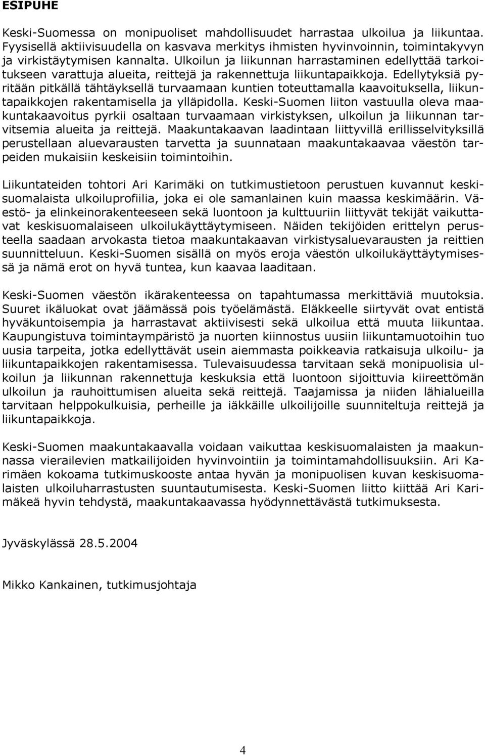 Edellytyksiä pyritään pitkällä tähtäyksellä turvaamaan kuntien toteuttamalla kaavoituksella, liikuntapaikkojen rakentamisella ja ylläpidolla.