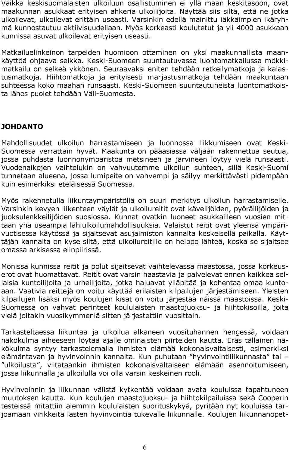 Myös korkeasti koulutetut ja yli 4000 asukkaan kunnissa asuvat ulkoilevat erityisen useasti. Matkailuelinkeinon tarpeiden huomioon ottaminen on yksi maakunnallista maankäyttöä ohjaava seikka.