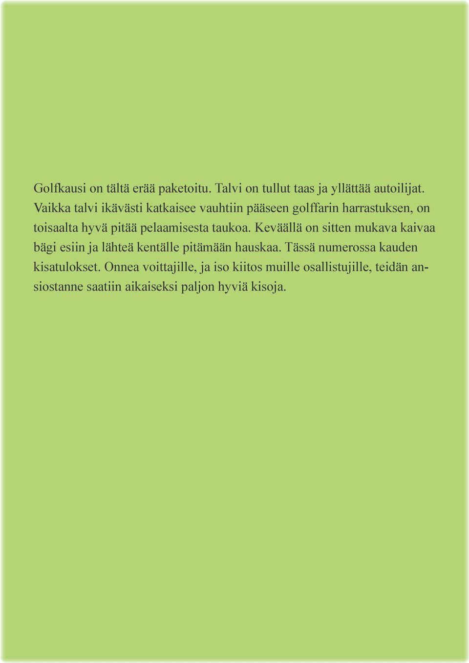 pelaamisesta taukoa. Keväällä on sitten mukava kaivaa bägi esiin ja lähteä kentälle pitämään hauskaa.