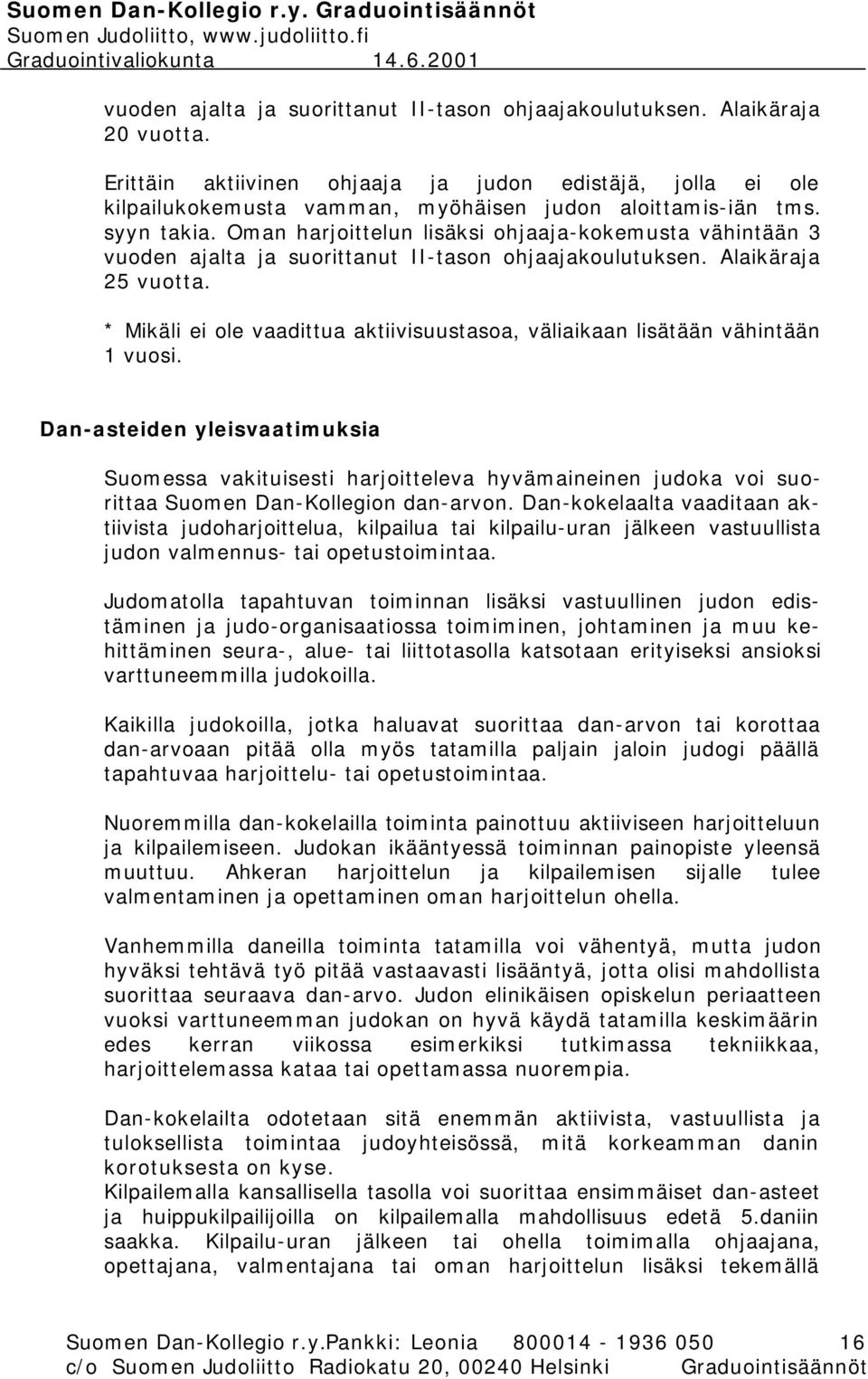 Oman harjoittelun lisäksi ohjaaja-kokemusta vähintään 3 vuoden ajalta ja suorittanut II-tason ohjaajakoulutuksen. Alaikäraja 25 vuotta.