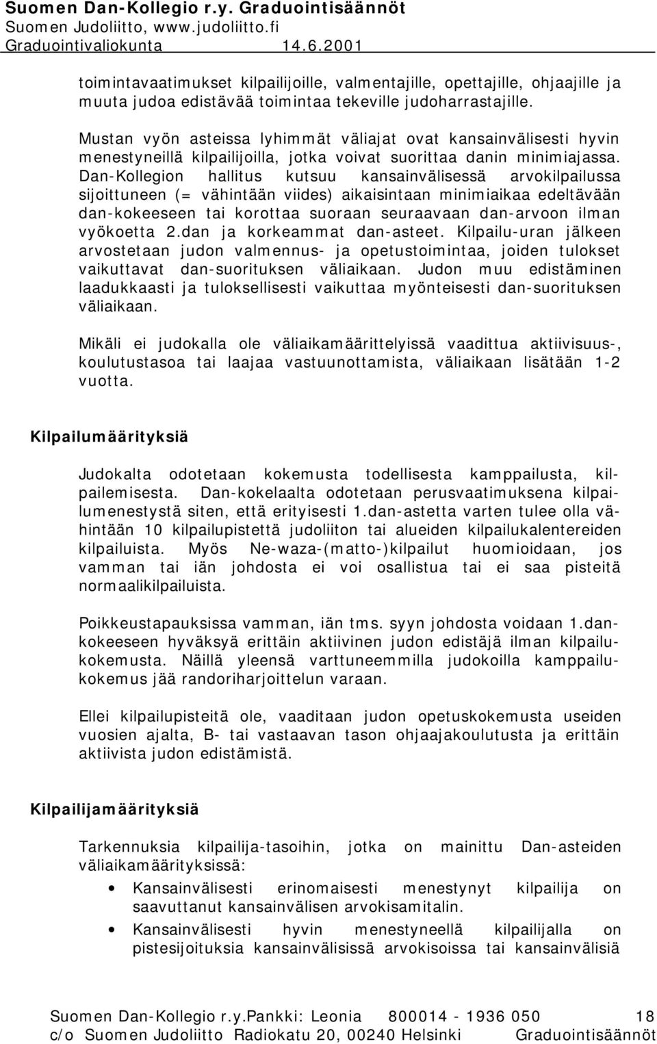 Dan-Kollegion hallitus kutsuu kansainvälisessä arvokilpailussa sijoittuneen (= vähintään viides) aikaisintaan minimiaikaa edeltävään dan-kokeeseen tai korottaa suoraan seuraavaan dan-arvoon ilman