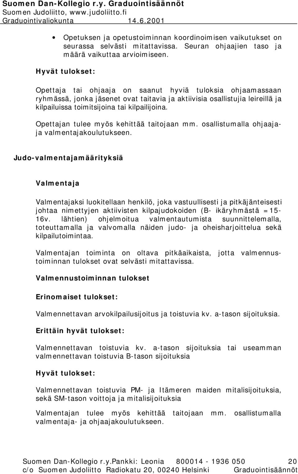 Opettajan tulee myös kehittää taitojaan mm. osallistumalla ohjaajaja valmentajakoulutukseen.