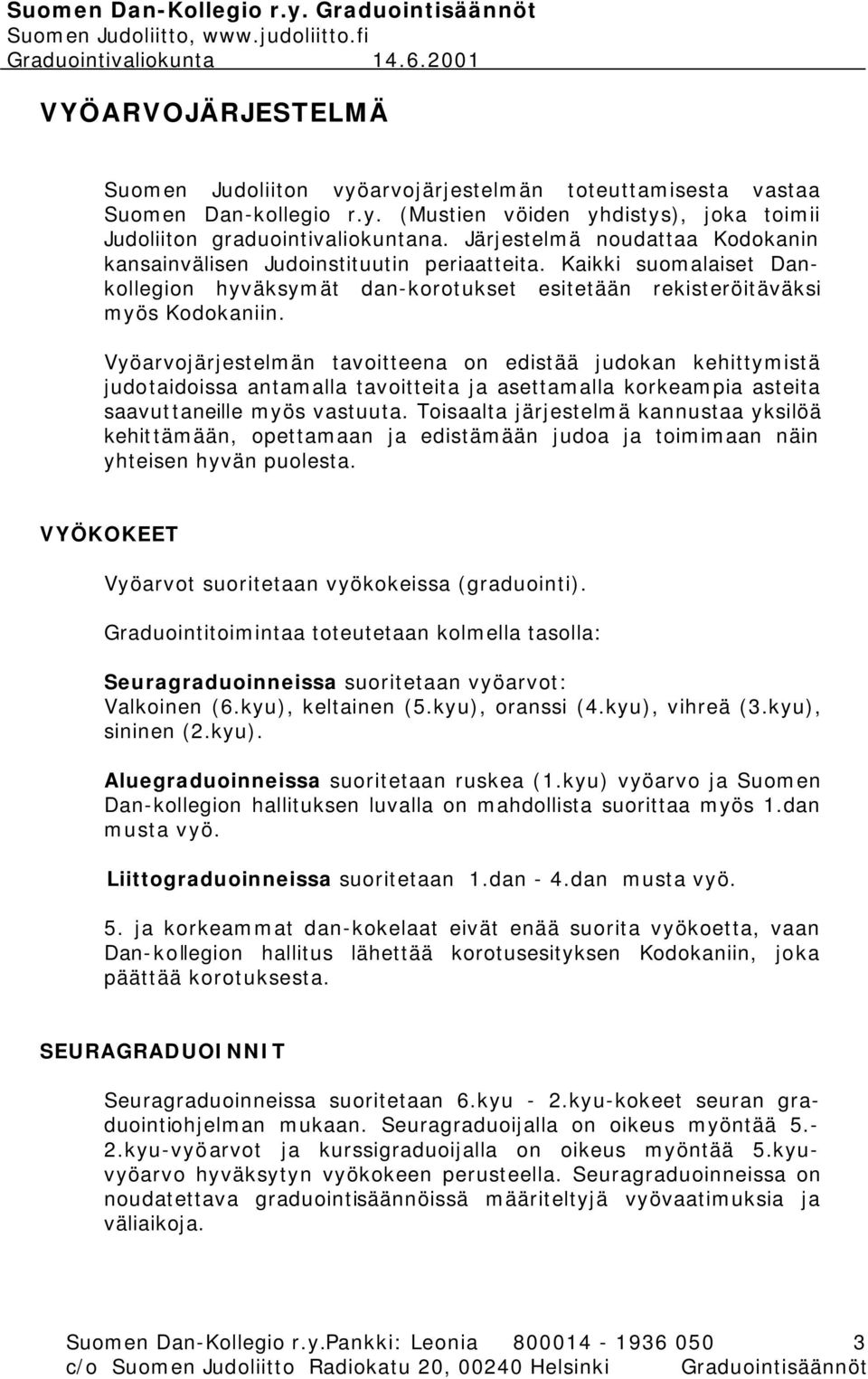 Vyöarvojärjestelmän tavoitteena on edistää judokan kehittymistä judotaidoissa antamalla tavoitteita ja asettamalla korkeampia asteita saavuttaneille myös vastuuta.