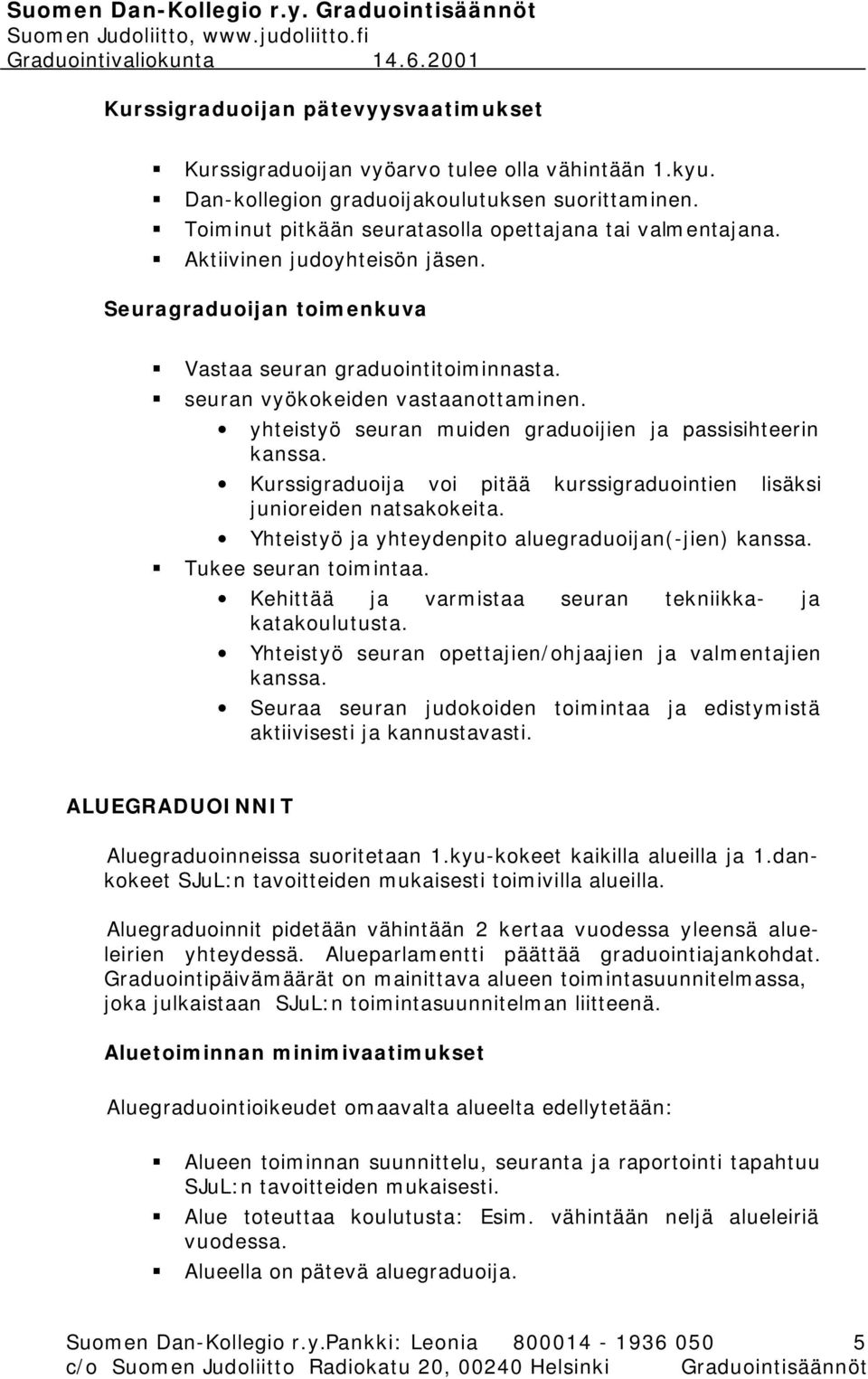 Kurssigraduoija voi pitää kurssigraduointien lisäksi junioreiden natsakokeita. Yhteistyö ja yhteydenpito aluegraduoijan(-jien) kanssa. Tukee seuran toimintaa.