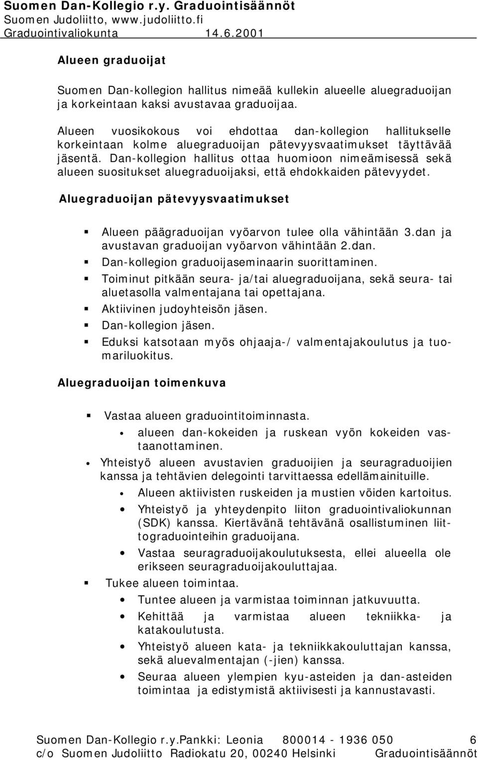 Dan-kollegion hallitus ottaa huomioon nimeämisessä sekä alueen suositukset aluegraduoijaksi, että ehdokkaiden pätevyydet.