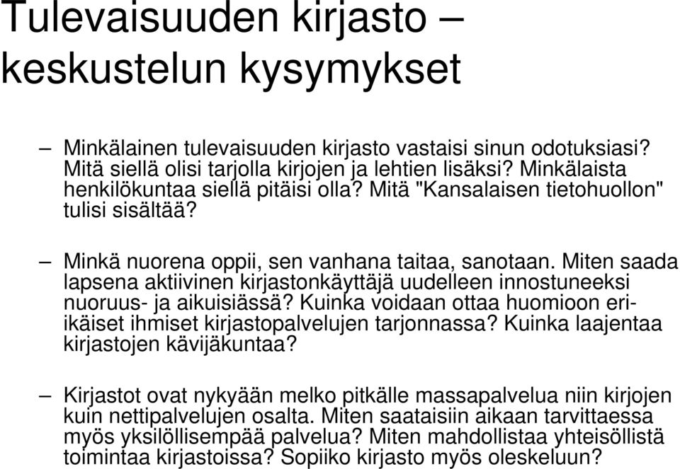 Miten saada lapsena aktiivinen kirjastonkäyttäjä uudelleen innostuneeksi nuoruus- ja aikuisiässä? Kuinka voidaan ottaa huomioon eriikäiset ihmiset kirjastopalvelujen tarjonnassa?